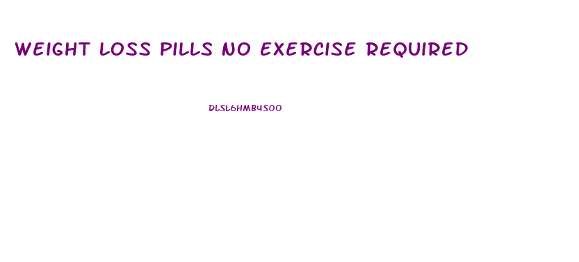 Weight Loss Pills No Exercise Required