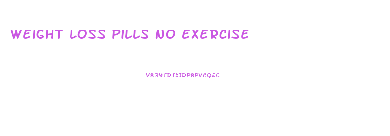 Weight Loss Pills No Exercise