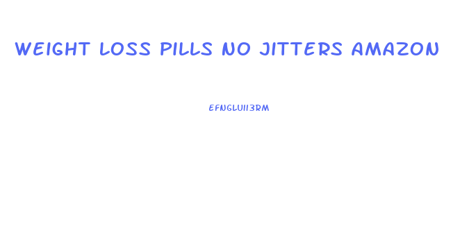 Weight Loss Pills No Jitters Amazon