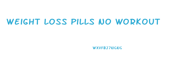 Weight Loss Pills No Workout