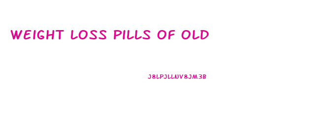Weight Loss Pills Of Old