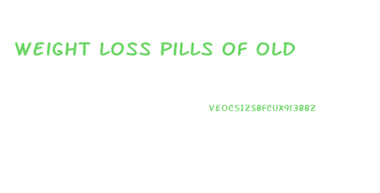 Weight Loss Pills Of Old