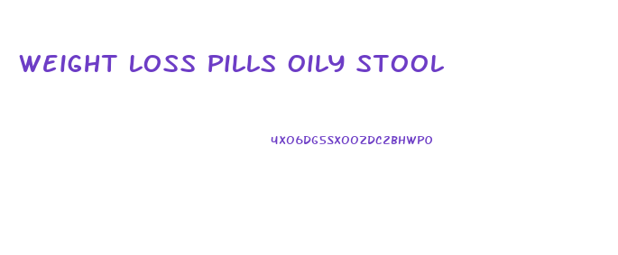 Weight Loss Pills Oily Stool