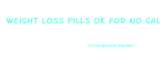 Weight Loss Pills Ok For No Gallbladder