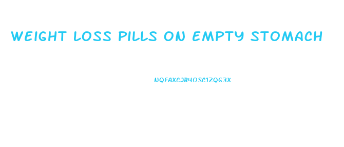 Weight Loss Pills On Empty Stomach