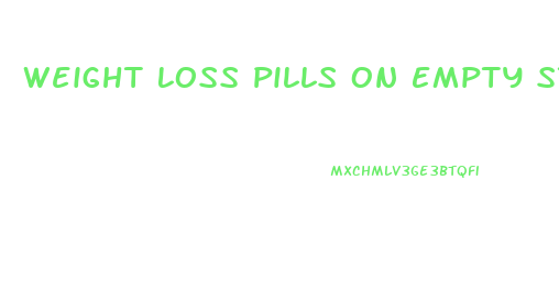 Weight Loss Pills On Empty Stomach
