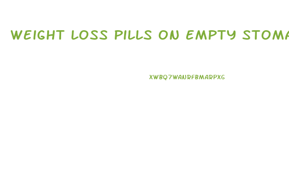 Weight Loss Pills On Empty Stomach