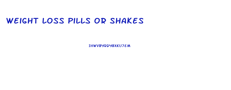 Weight Loss Pills Or Shakes