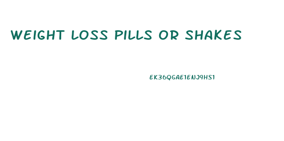 Weight Loss Pills Or Shakes