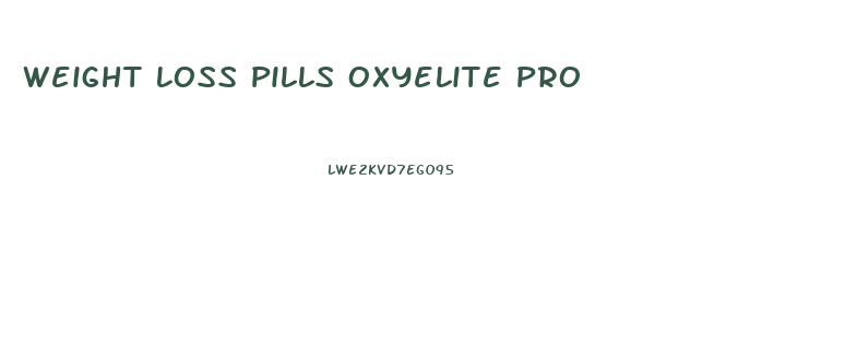 Weight Loss Pills Oxyelite Pro