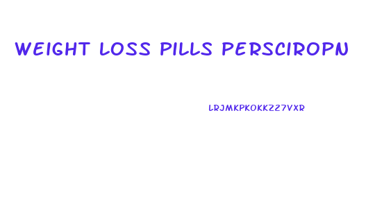 Weight Loss Pills Persciropn