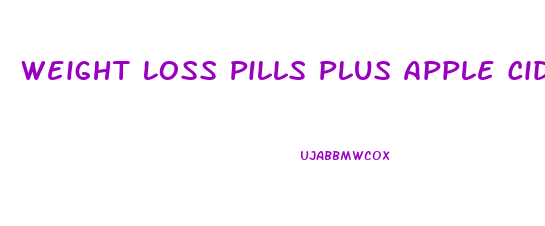 Weight Loss Pills Plus Apple Cider Vinegar