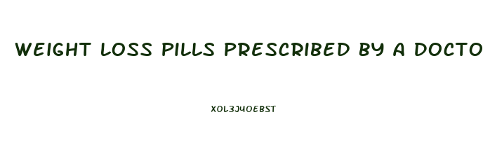 Weight Loss Pills Prescribed By A Doctor