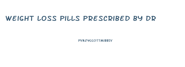 Weight Loss Pills Prescribed By Dr