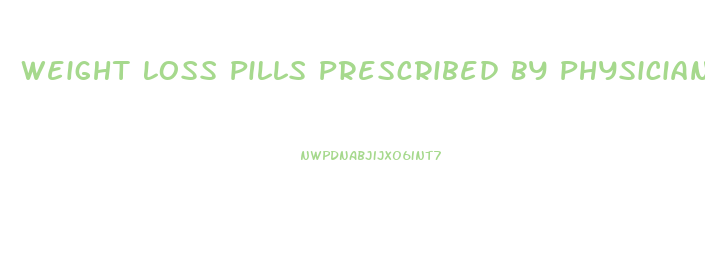 Weight Loss Pills Prescribed By Physicians