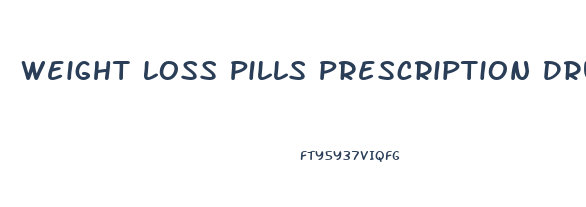 Weight Loss Pills Prescription Drugs