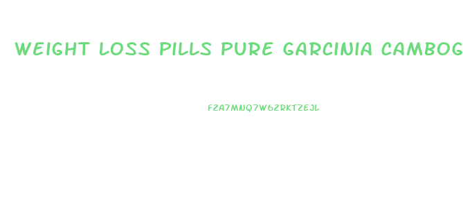 Weight Loss Pills Pure Garcinia Cambogia