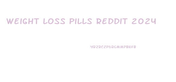 Weight Loss Pills Reddit 2024