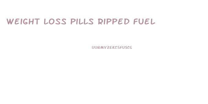 Weight Loss Pills Ripped Fuel