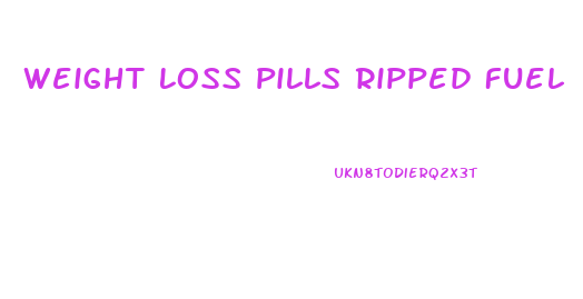 Weight Loss Pills Ripped Fuel