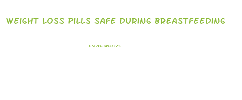 Weight Loss Pills Safe During Breastfeeding