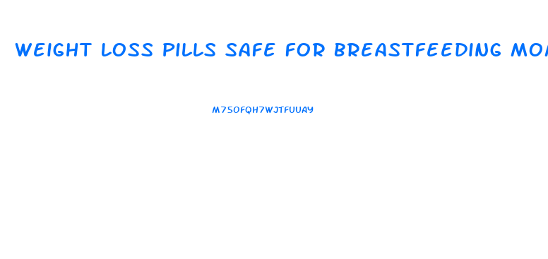 Weight Loss Pills Safe For Breastfeeding Moms