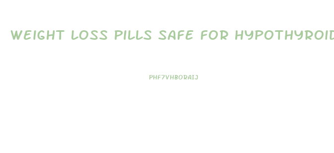 Weight Loss Pills Safe For Hypothyroidism