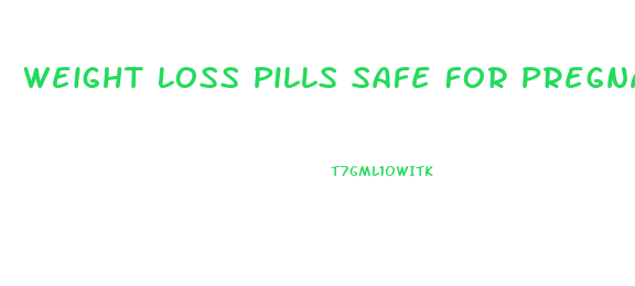 Weight Loss Pills Safe For Pregnancy