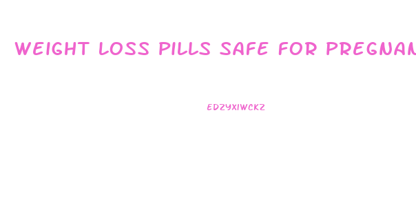 Weight Loss Pills Safe For Pregnancy