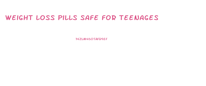 Weight Loss Pills Safe For Teenages