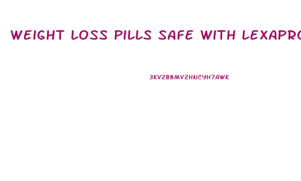 Weight Loss Pills Safe With Lexapro