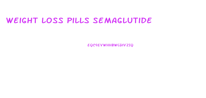 Weight Loss Pills Semaglutide