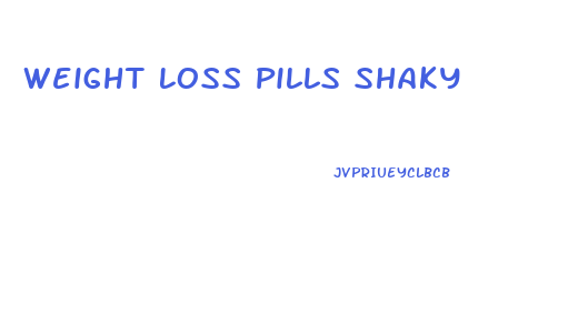 Weight Loss Pills Shaky