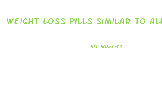 Weight Loss Pills Similar To Alli