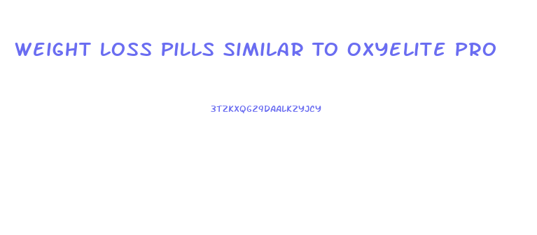 Weight Loss Pills Similar To Oxyelite Pro