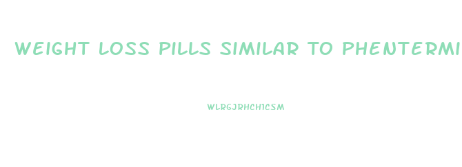 Weight Loss Pills Similar To Phentermine