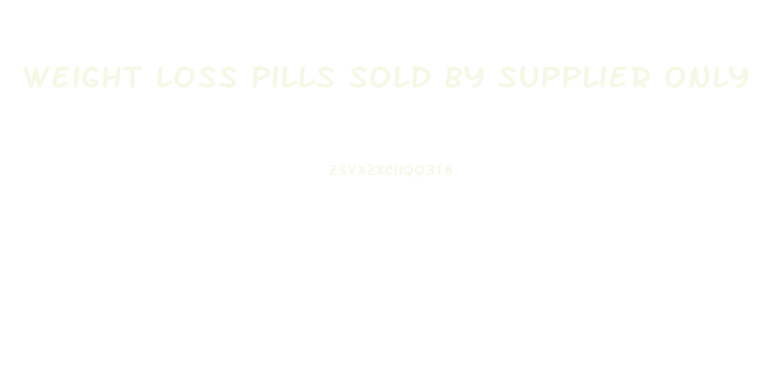 Weight Loss Pills Sold By Supplier Only