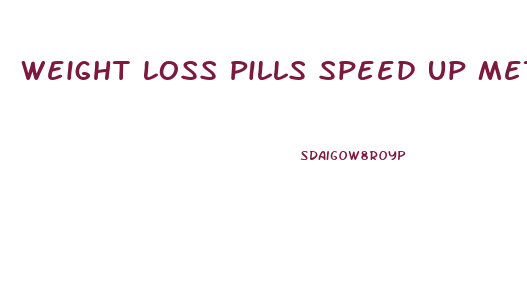 Weight Loss Pills Speed Up Metabolism