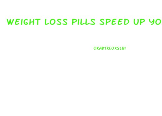 Weight Loss Pills Speed Up Your Metabolism