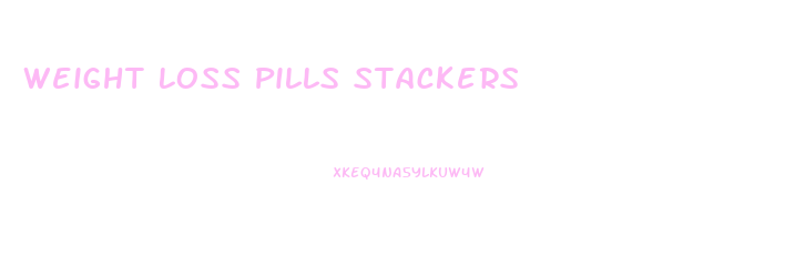 Weight Loss Pills Stackers