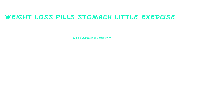 Weight Loss Pills Stomach Little Exercise