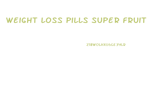 Weight Loss Pills Super Fruit