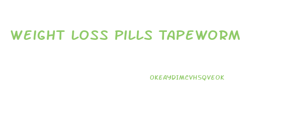 Weight Loss Pills Tapeworm