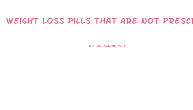 Weight Loss Pills That Are Not Prescribed