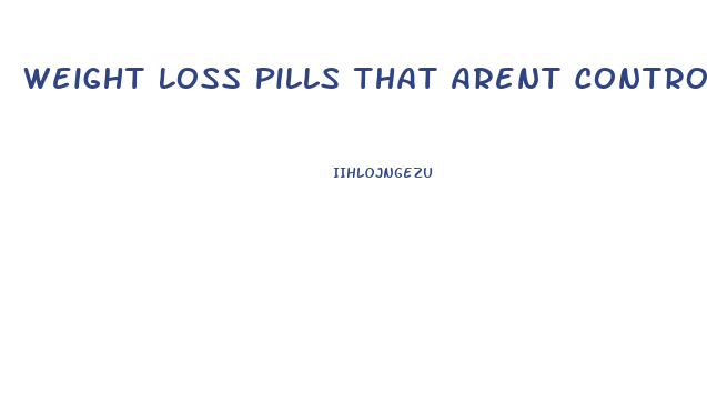 Weight Loss Pills That Arent Controlled Substances