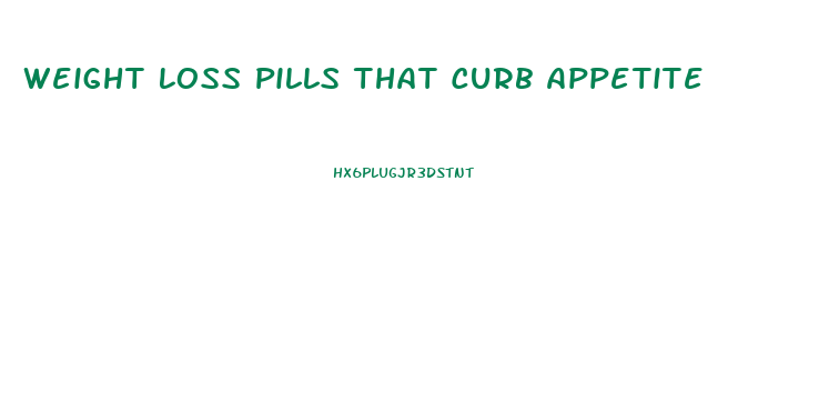 Weight Loss Pills That Curb Appetite