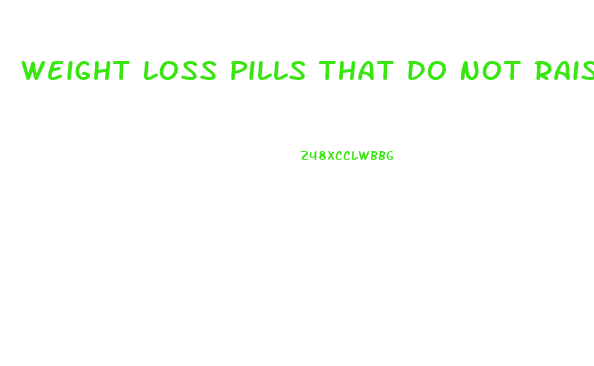 Weight Loss Pills That Do Not Raise Blood Pressure