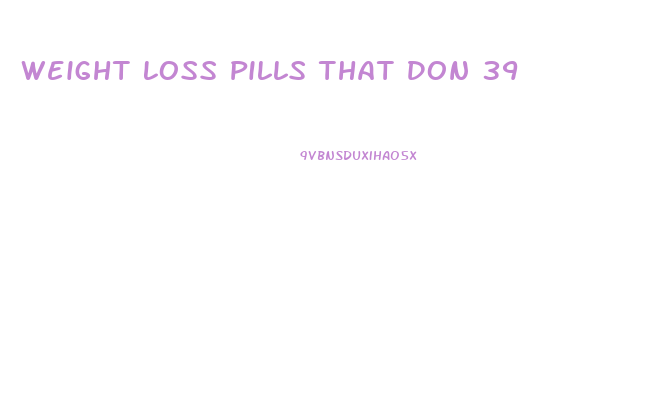 Weight Loss Pills That Don 39