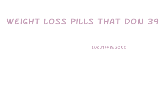 Weight Loss Pills That Don 39
