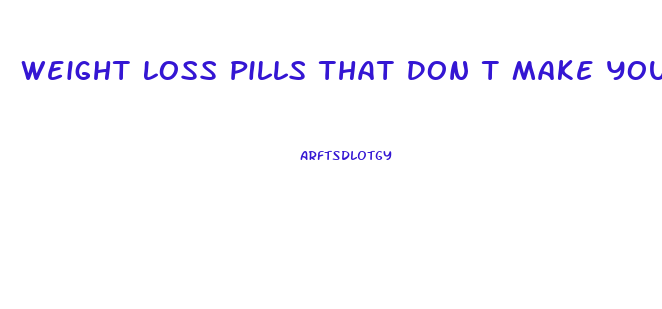 Weight Loss Pills That Don T Make You Poop